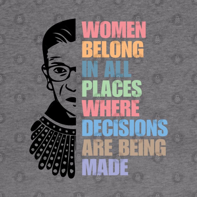 Women Belong In All Places Where Decisions Are Being Made, Ruth Bader Ginsburg, by chidadesign